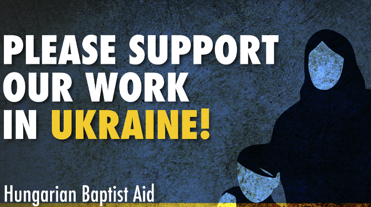 Urgent Help Needed for Hungarian Baptist Aid to Help Ukrainian Refugees