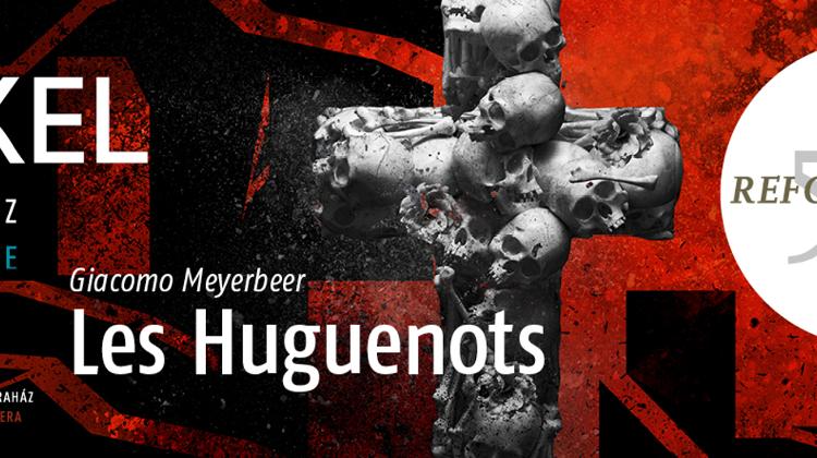 'Les Huguenots: Reformation500', Erkel Theatre, 28 October